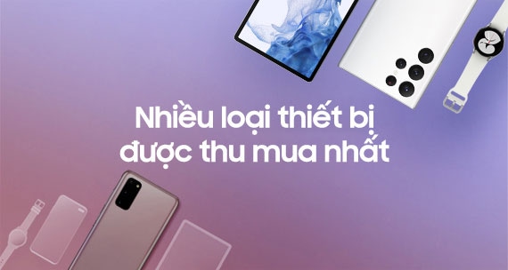 Nhiều loại thiết bị được Samsung thu mua nhất không chỉ thu mua điện thoại